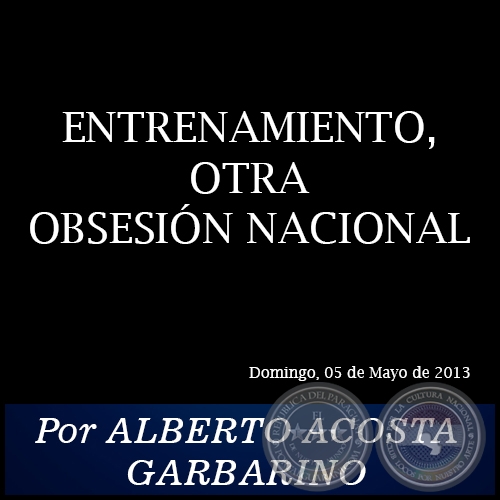 ENTRENAMIENTO, OTRA OBSESIÓN NACIONAL - Por ALBERTO ACOSTA GARBARINO - Domingo, 05 de Mayo de 2013